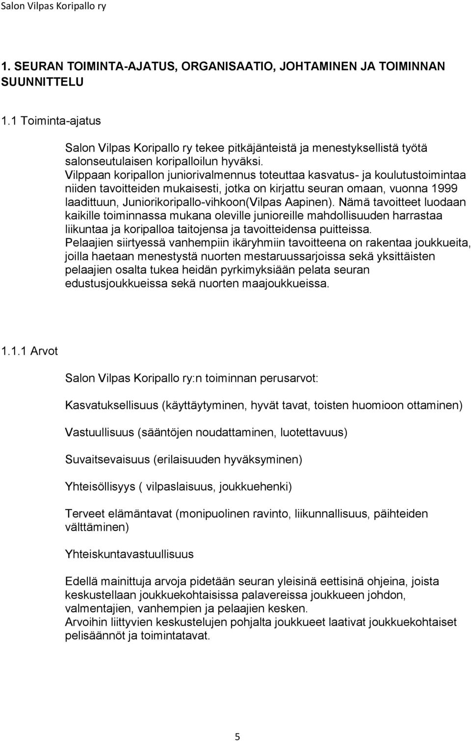 Vilppaan koripallon juniorivalmennus toteuttaa kasvatus- ja koulutustoimintaa niiden tavoitteiden mukaisesti, jotka on kirjattu seuran omaan, vuonna 1999 laadittuun, Juniorikoripallo-vihkoon(Vilpas