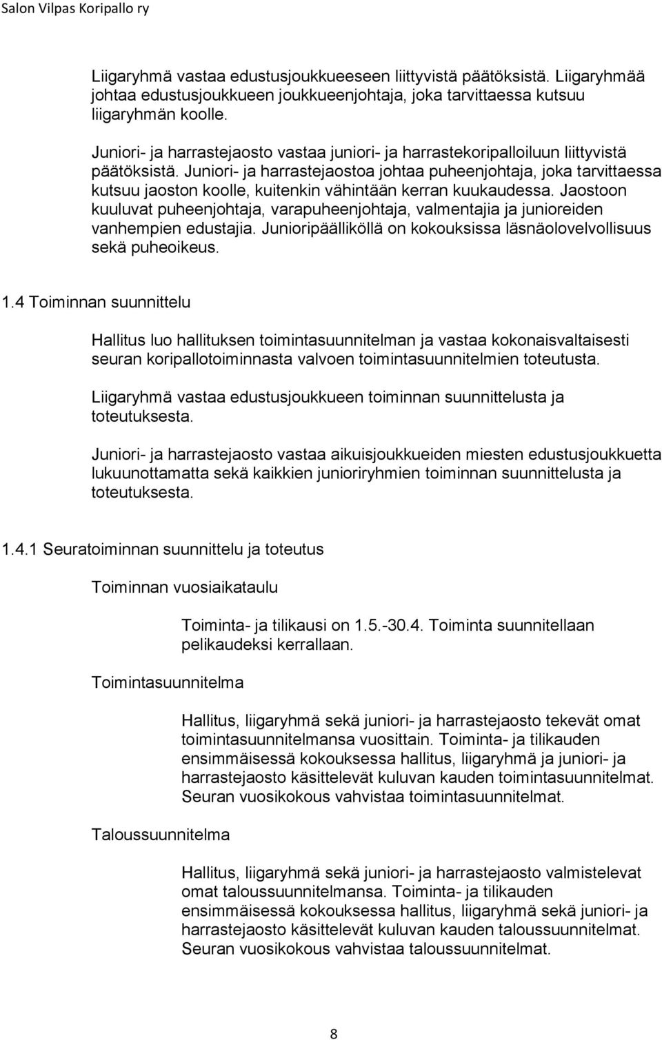 Juniori- ja harrastejaostoa johtaa puheenjohtaja, joka tarvittaessa kutsuu jaoston koolle, kuitenkin vähintään kerran kuukaudessa.