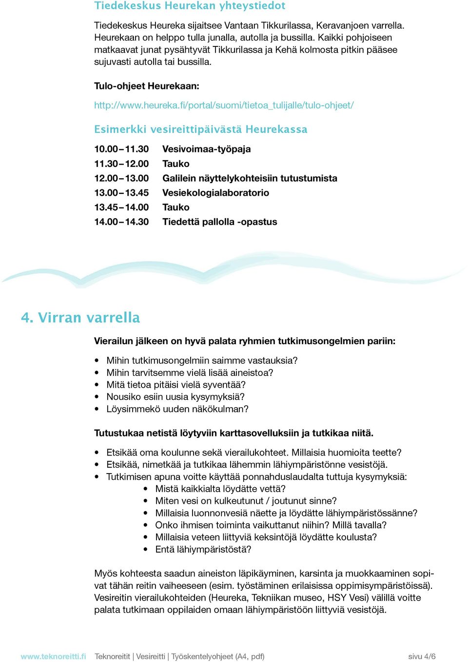 fi/portal/suomi/tietoa_tulijalle/tulo-ohjeet/ Esimerkki vesireittipäivästä Heurekassa 10.00 11.30 Vesivoimaa-työpaja 11.30 12.00 Tauko 12.00 13.00 Galilein näyttelykohteisiin tutustumista 13.00 13.45 Vesiekologialaboratorio 13.