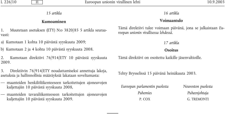 3. Direktiivin 76/914/ETY noudattamiseksi annettuja lakeja, asetuksia ja hallinnollisia määräyksiä lakataan soveltamasta: maanteiden henkilöliikenteeseen tarkoitettujen ajoneuvojen kuljettajiin 10