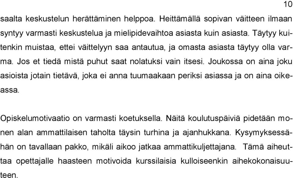 Joukossa on aina joku asioista jotain tietävä, joka ei anna tuumaakaan periksi asiassa ja on aina oikeassa. Opiskelumotivaatio on varmasti koetuksella.