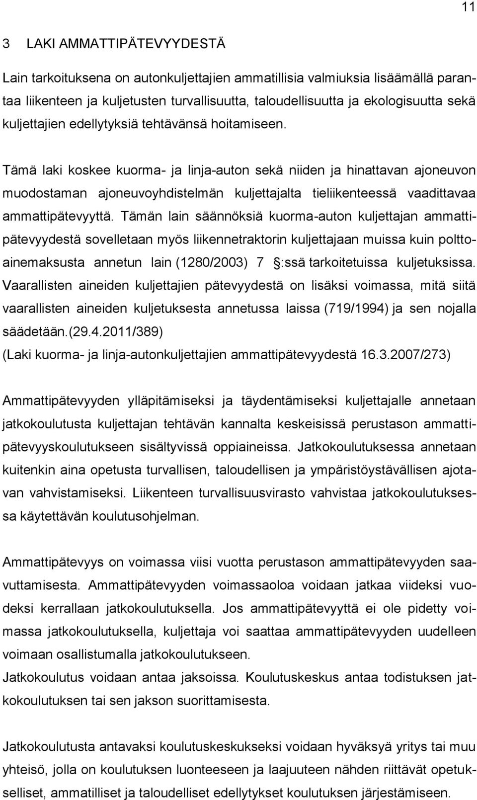 Tämä laki koskee kuorma- ja linja-auton sekä niiden ja hinattavan ajoneuvon muodostaman ajoneuvoyhdistelmän kuljettajalta tieliikenteessä vaadittavaa ammattipätevyyttä.