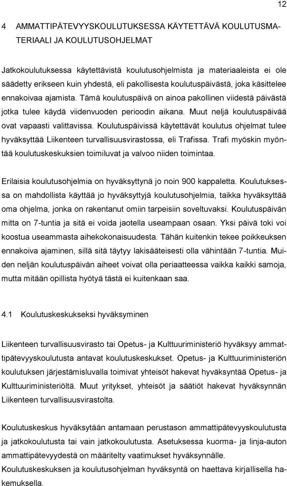 Muut neljä koulutuspäivää ovat vapaasti valittavissa. Koulutuspäivissä käytettävät koulutus ohjelmat tulee hyväksyttää Liikenteen turvallisuusvirastossa, eli Trafissa.