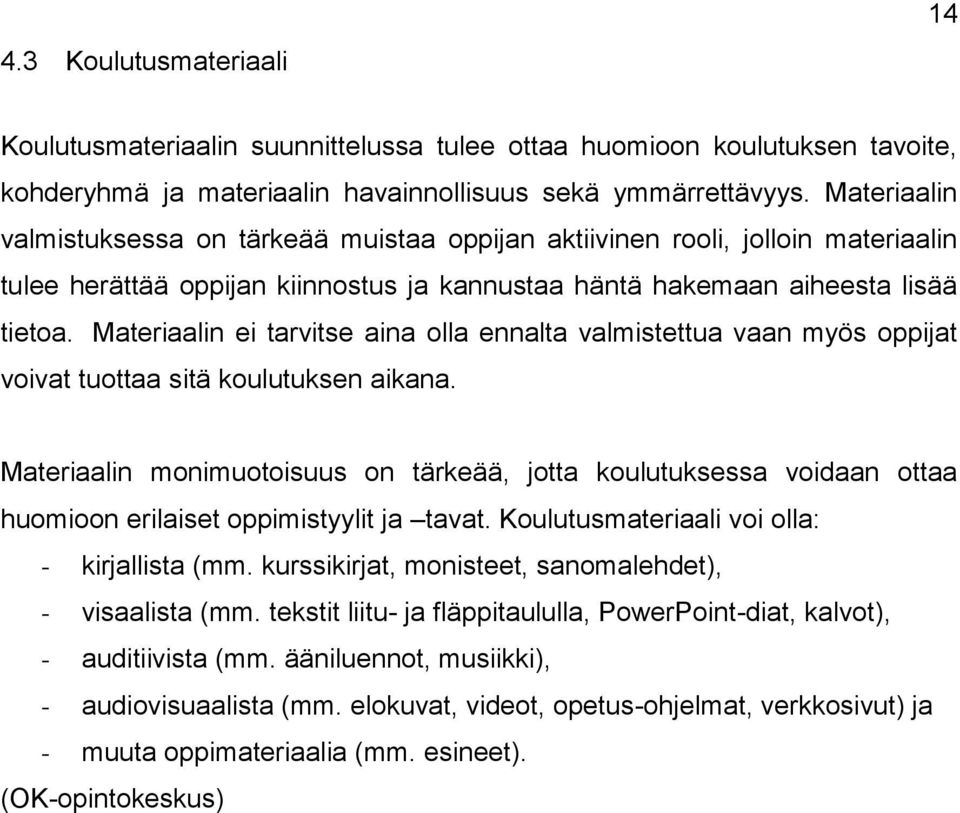 Materiaalin ei tarvitse aina olla ennalta valmistettua vaan myös oppijat voivat tuottaa sitä koulutuksen aikana.