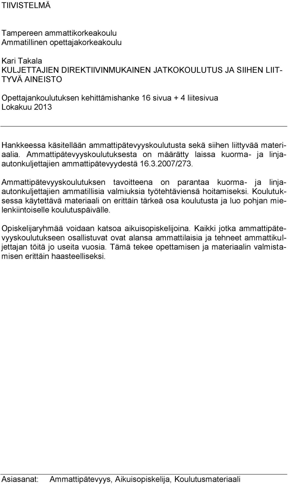 Ammattipätevyyskoulutuksesta on määrätty laissa kuorma- ja linjaautonkuljettajien ammattipätevyydestä 16.3.2007/273.