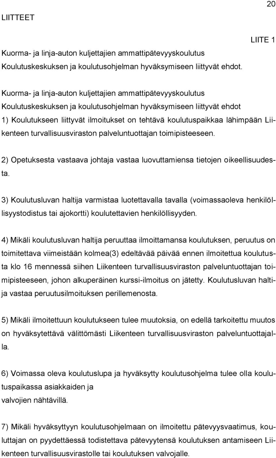 koulutuspaikkaa lähimpään Liikenteen turvallisuusviraston palveluntuottajan toimipisteeseen. 2) Opetuksesta vastaava johtaja vastaa luovuttamiensa tietojen oikeellisuudesta.