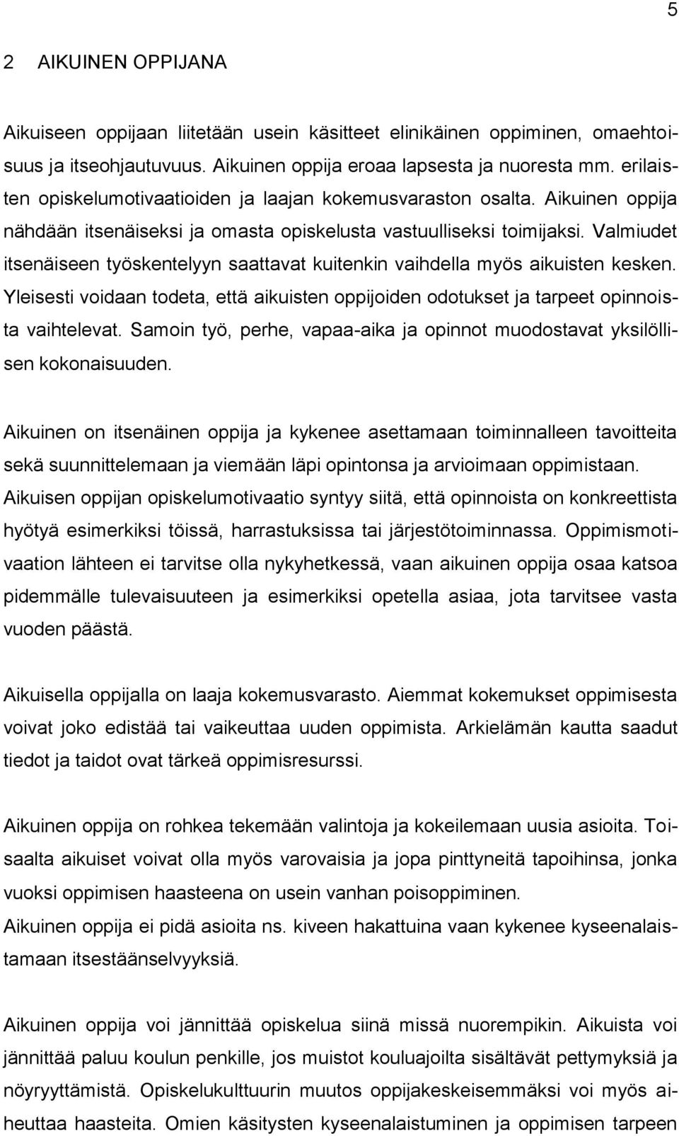 Valmiudet itsenäiseen työskentelyyn saattavat kuitenkin vaihdella myös aikuisten kesken. Yleisesti voidaan todeta, että aikuisten oppijoiden odotukset ja tarpeet opinnoista vaihtelevat.