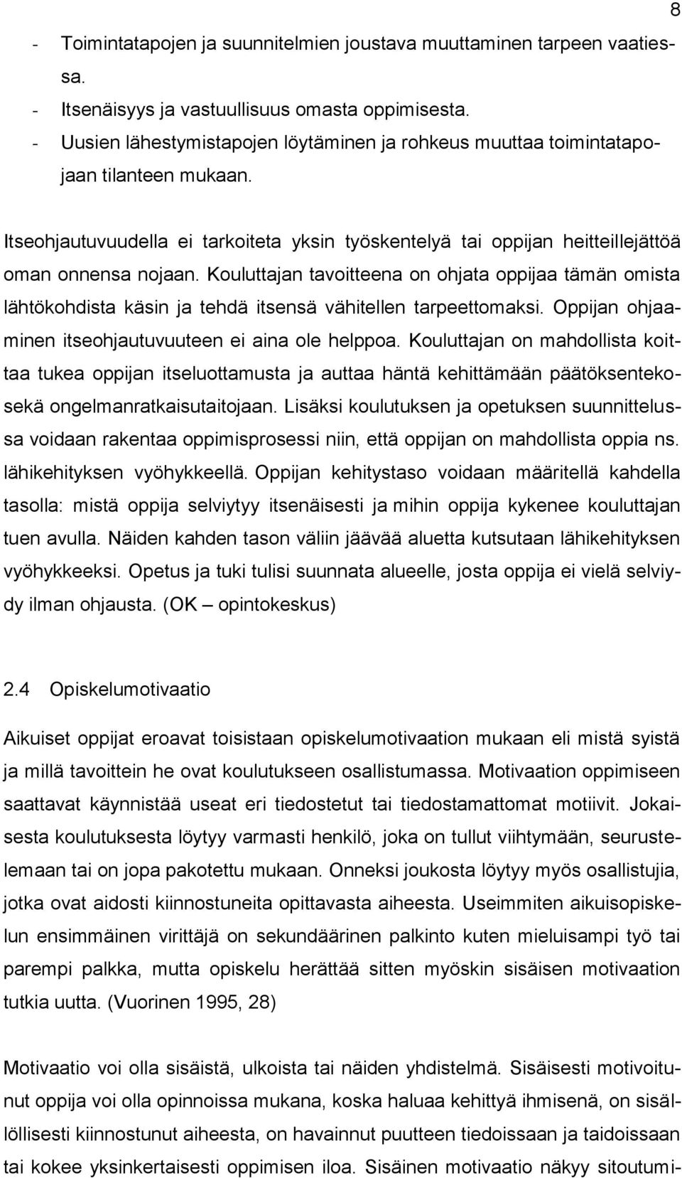 Kouluttajan tavoitteena on ohjata oppijaa tämän omista lähtökohdista käsin ja tehdä itsensä vähitellen tarpeettomaksi. Oppijan ohjaaminen itseohjautuvuuteen ei aina ole helppoa.