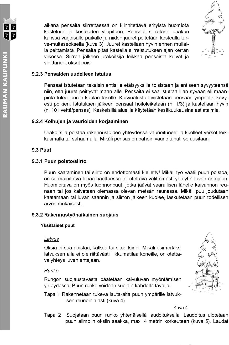 Pensaita pitää kastella siirreistutuksen ajan kerran viikossa. Siirron jälkeen urakoitsija leikkaa pensaista kuivat ja vioittuneet oksat pois. 9.2.