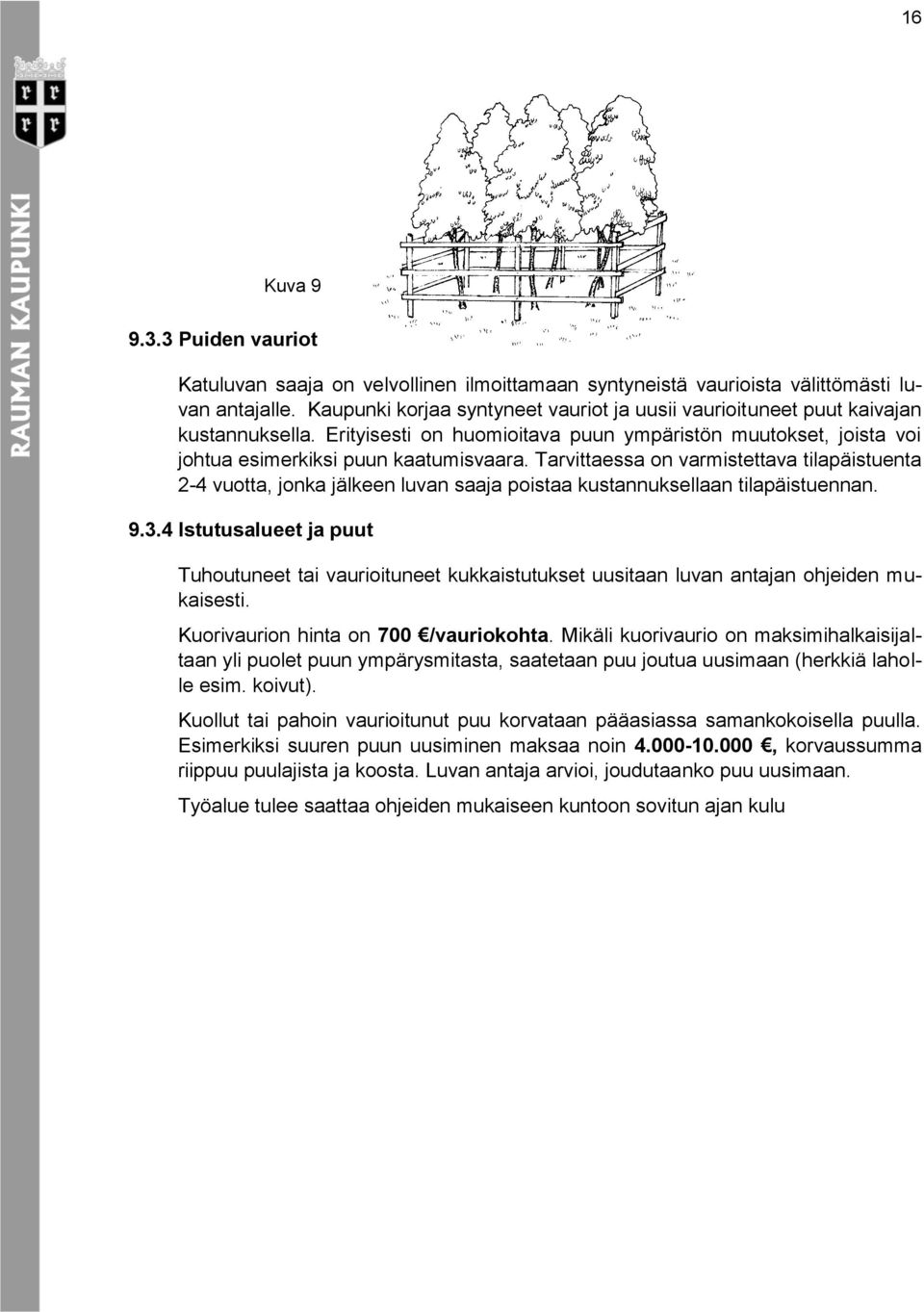 Tarvittaessa on varmistettava tilapäistuenta 2-4 vuotta, jonka jälkeen luvan saaja poistaa kustannuksellaan tilapäistuennan. 9.3.