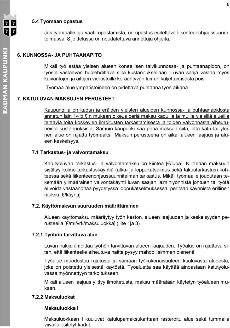 Luvan saaja vastaa myös kaivantojen ja aitojen vierustoille kerääntyvän lumen kuljettamisesta pois. Työmaa-alue ympäristöineen on pidettävä puhtaana työn aikana. 7.