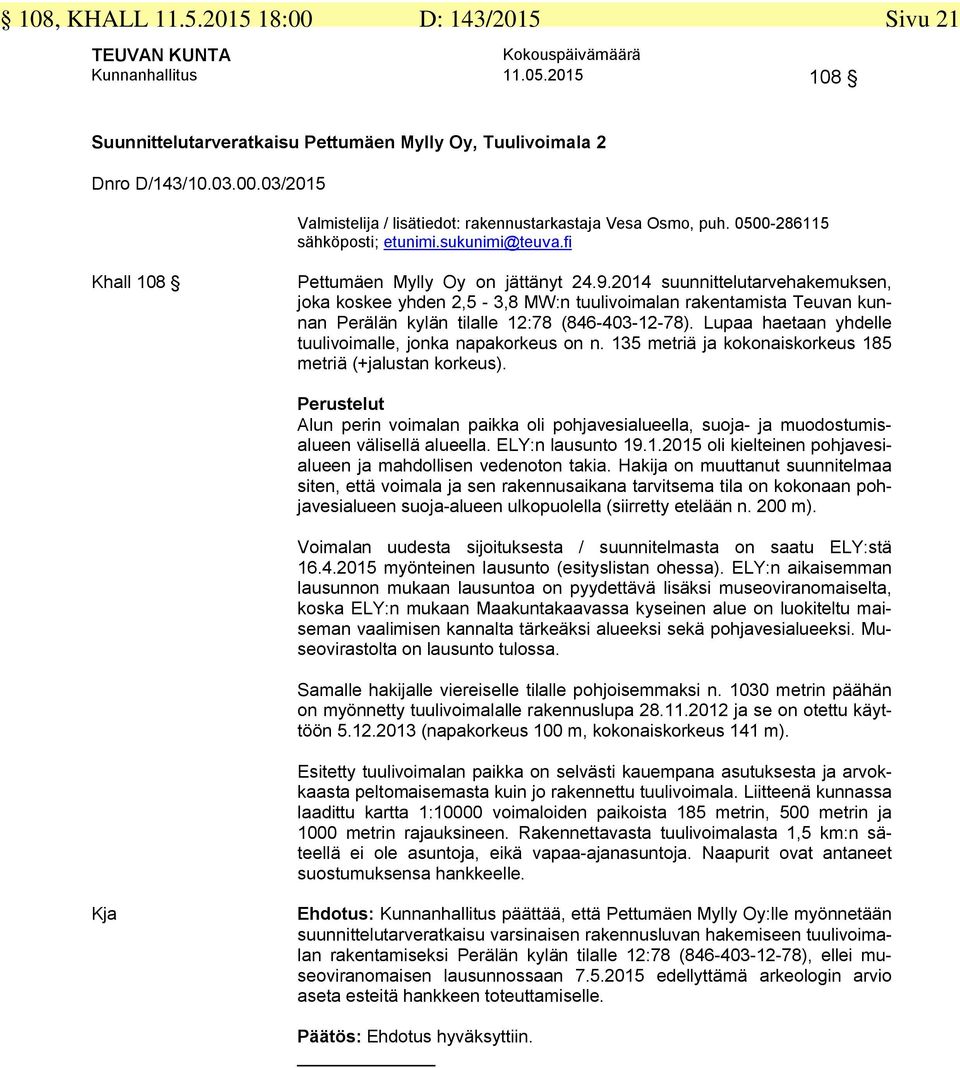 2014 suunnittelutarvehakemuksen, joka koskee yhden 2,5-3,8 MW:n tuulivoimalan rakentamista Teuvan kunnan Perälän kylän tilalle 12:78 (846-403-12-78).