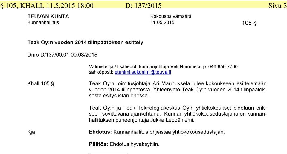 Yhteenveto Teak Oy:n vuoden 2014 tilinpäätöksestä esityslistan ohessa. Teak Oy:n ja Teak Teknologiakeskus Oy:n yhtiökokoukset pidetään erikseen sovittavana ajankohtana.