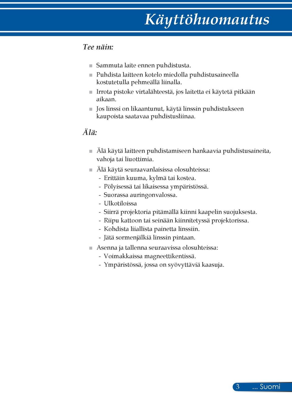 Älä: Älä käytä laitteen puhdistamiseen hankaavia puhdistusaineita, vahoja tai liuottimia. Älä käytä seuraavanlaisissa olosuhteissa: - Erittäin kuuma, kylmä tai kostea.