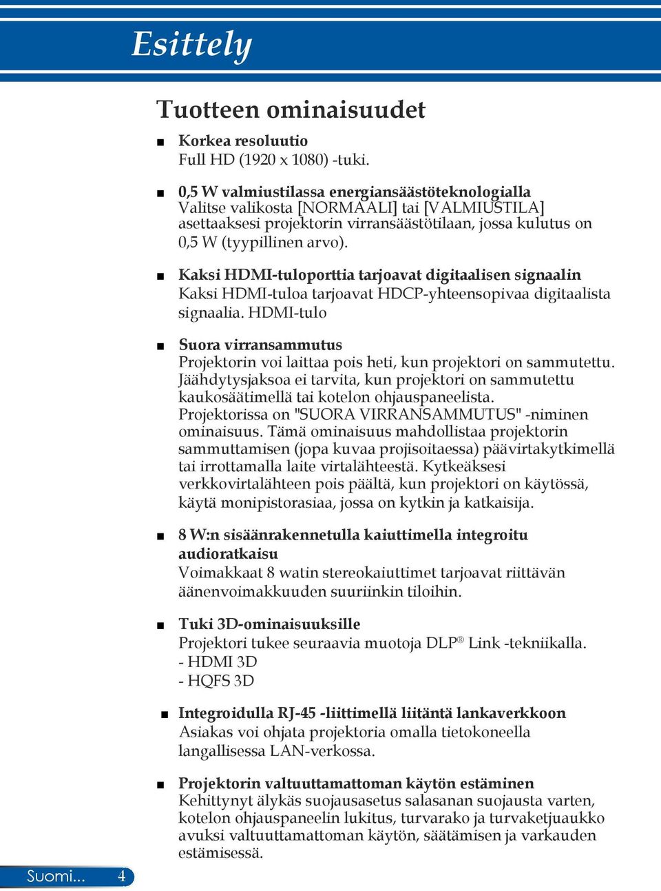 Kaksi HDMI-tuloporttia tarjoavat digitaalisen signaalin Kaksi HDMI-tuloa tarjoavat HDCP-yhteensopivaa digitaalista signaalia.