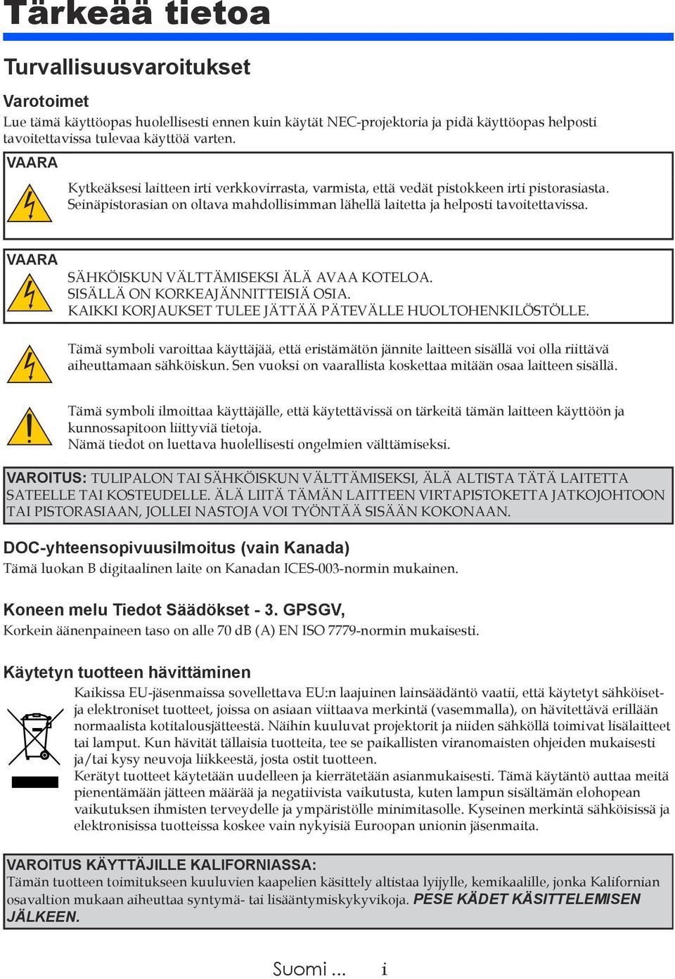 VAARA SÄHKÖISKUN VÄLTTÄMISEKSI ÄLÄ AVAA KOTELOA. SISÄLLÄ ON KORKEAJÄNNITTEISIÄ OSIA. KAIKKI KORJAUKSET TULEE JÄTTÄÄ PÄTEVÄLLE HUOLTOHENKILÖSTÖLLE.