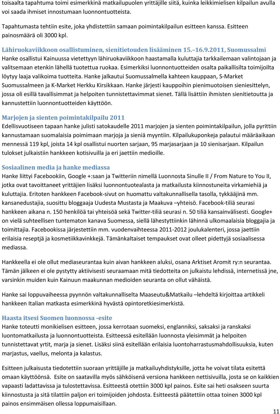 2011, Suomussalmi Hanke osallistui Kainuussa vietettyyn lähiruokaviikkoon haastamalla kuluttajia tarkkailemaan valintojaan ja valitsemaan etenkin lähellä tuotettua ruokaa.