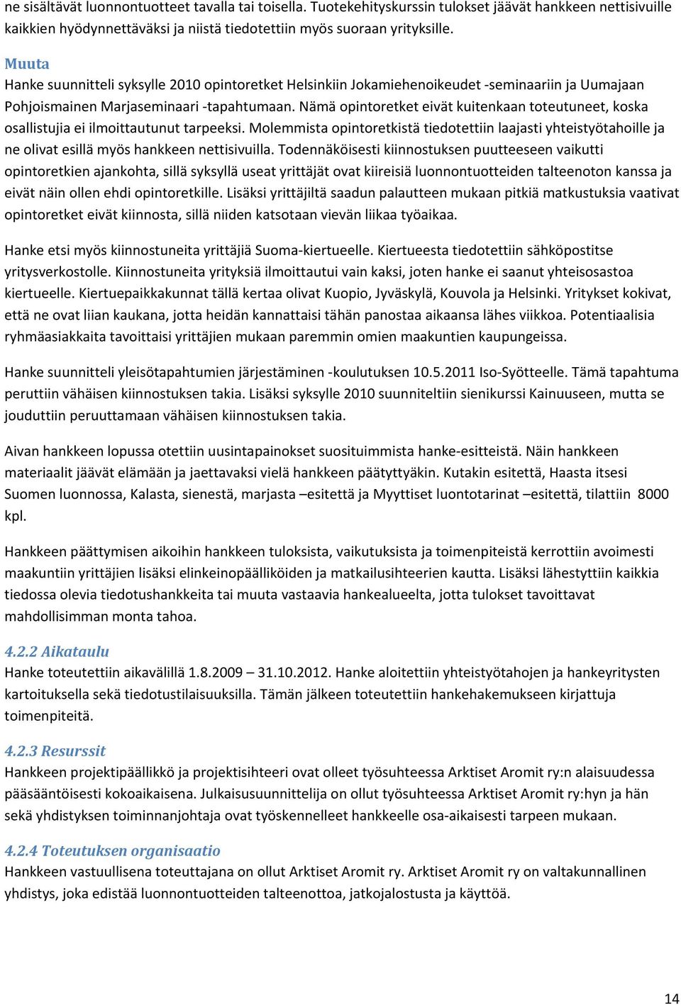 Nämä opintoretket eivät kuitenkaan toteutuneet, koska osallistujia ei ilmoittautunut tarpeeksi.