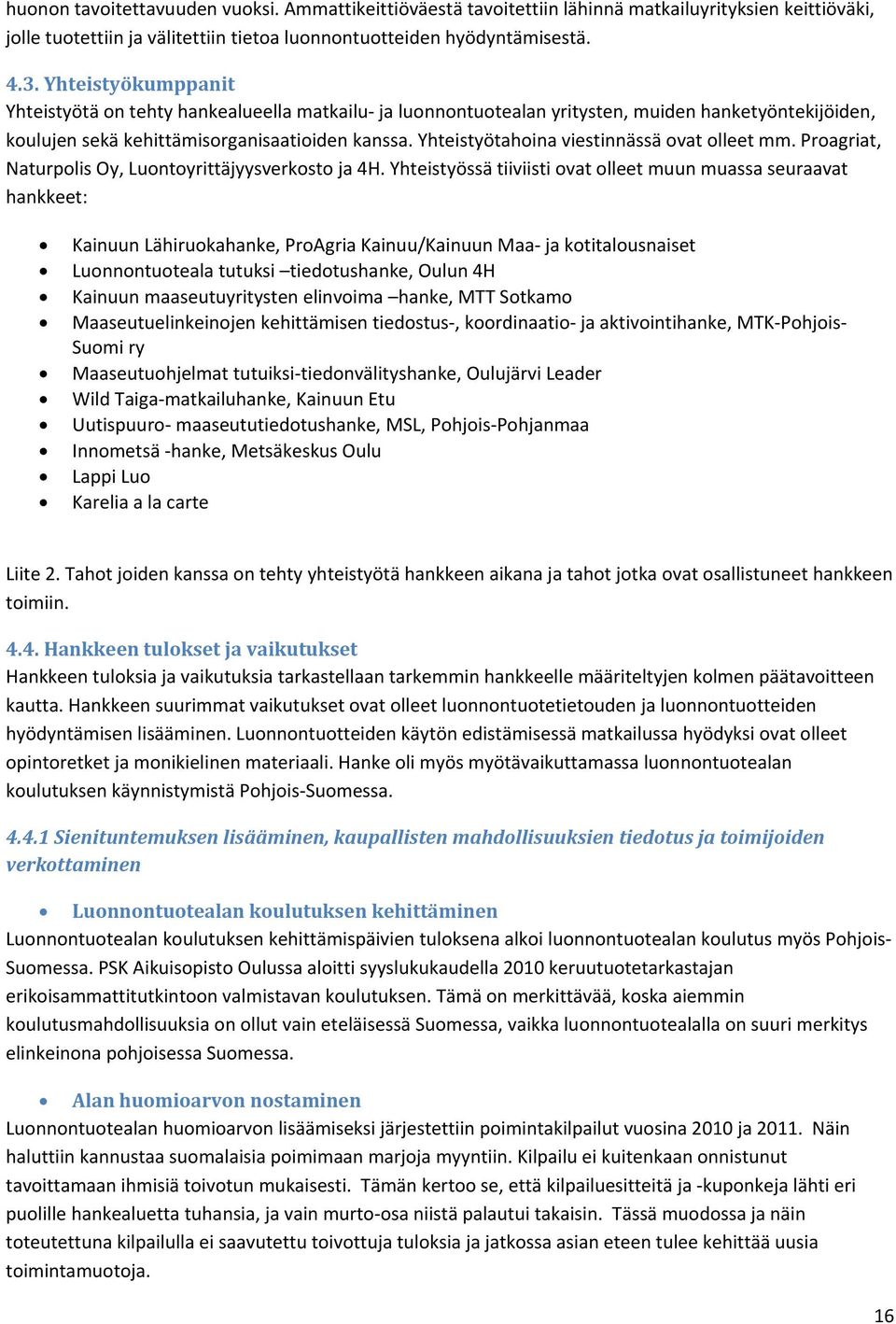 Yhteistyötahoina viestinnässä ovat olleet mm. Proagriat, Naturpolis Oy, Luontoyrittäjyysverkosto ja 4H.