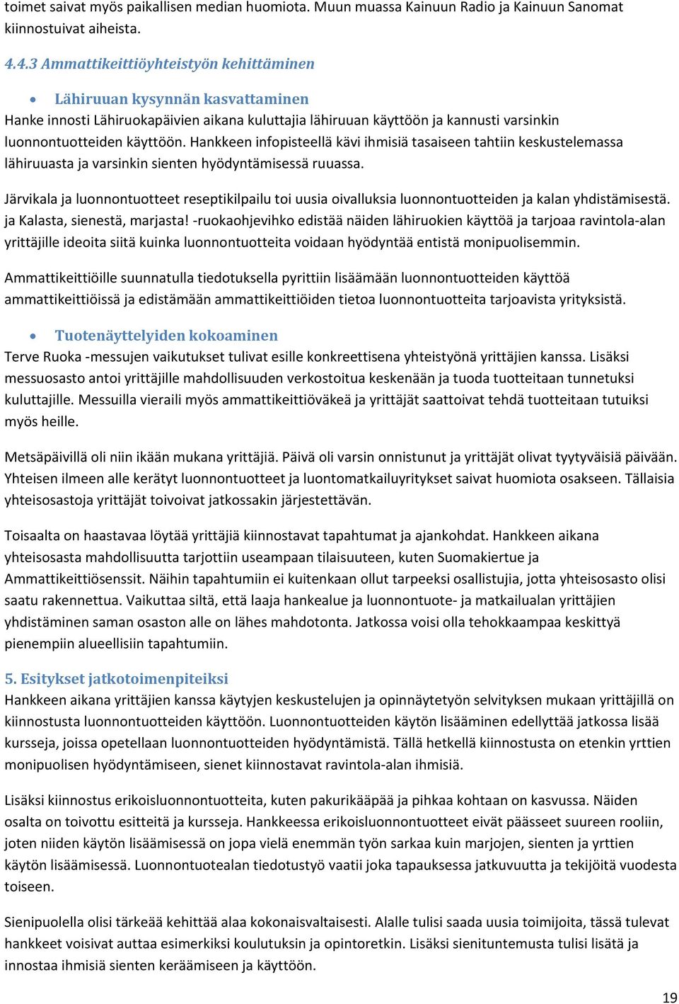 Hankkeen infopisteellä kävi ihmisiä tasaiseen tahtiin keskustelemassa lähiruuasta ja varsinkin sienten hyödyntämisessä ruuassa.