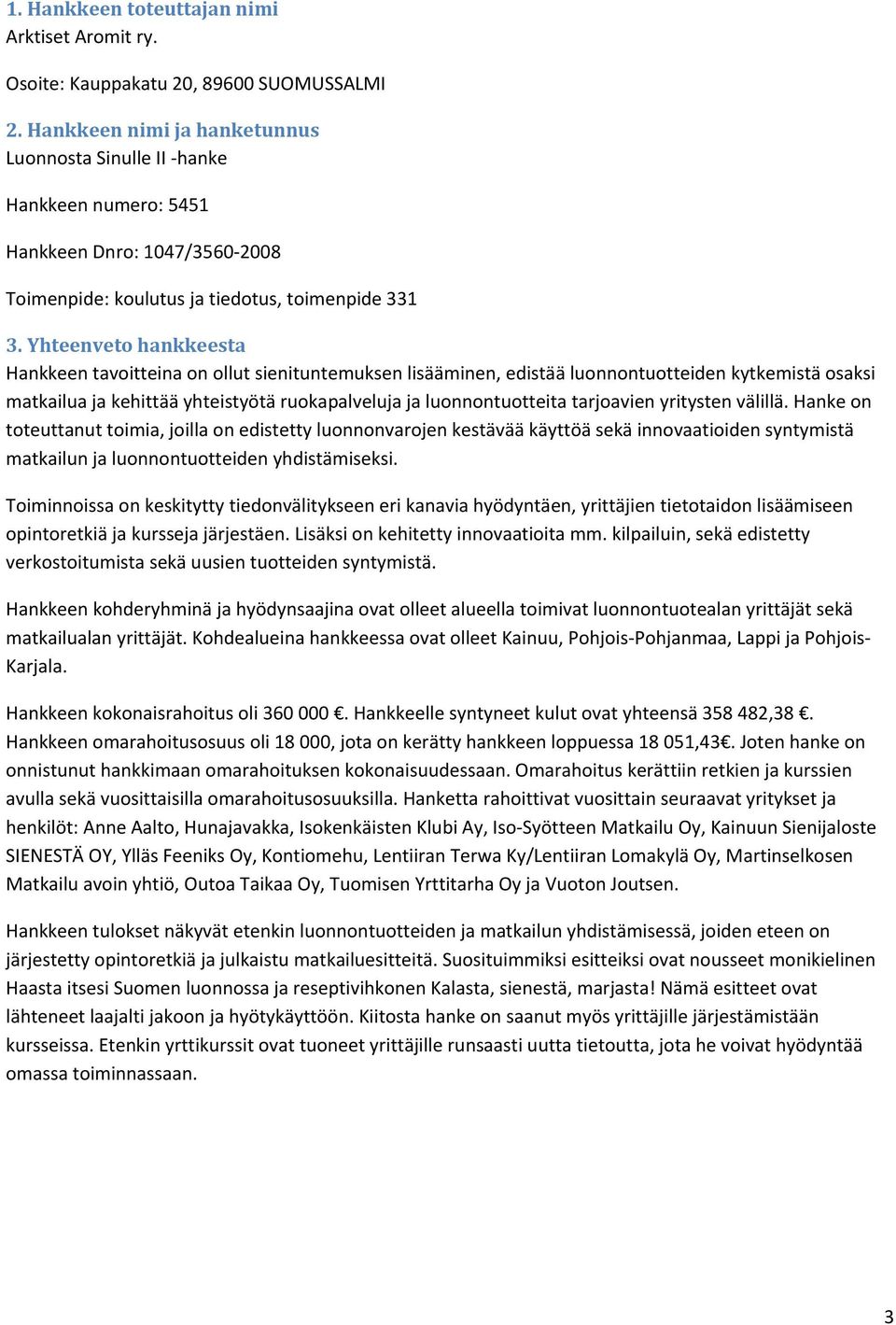 Yhteenveto hankkeesta Hankkeen tavoitteina on ollut sienituntemuksen lisääminen, edistää luonnontuotteiden kytkemistä osaksi matkailua ja kehittää yhteistyötä ruokapalveluja ja luonnontuotteita