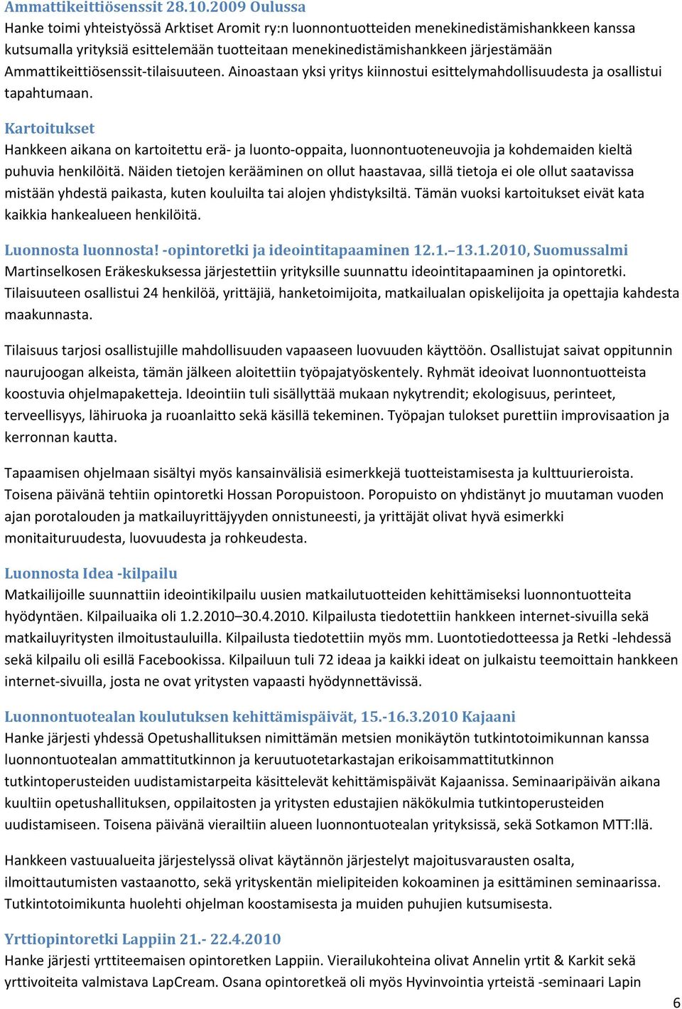 Ammattikeittiösenssit tilaisuuteen. Ainoastaan yksi yritys kiinnostui esittelymahdollisuudesta ja osallistui tapahtumaan.