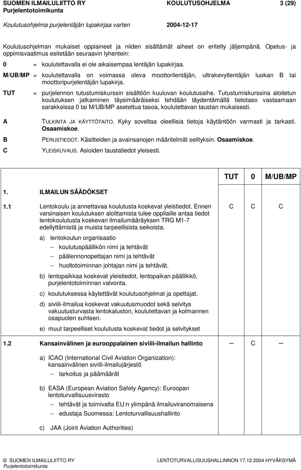 M/U/MP = koulutettavalla on voimassa oleva moottorilentäjän, ultrakevytlentäjän luokan tai moottoripurjelentäjän lupakirja. TUT C = purjelennon tutustumiskurssin sisältöön kuuluvan koulutusaihe.