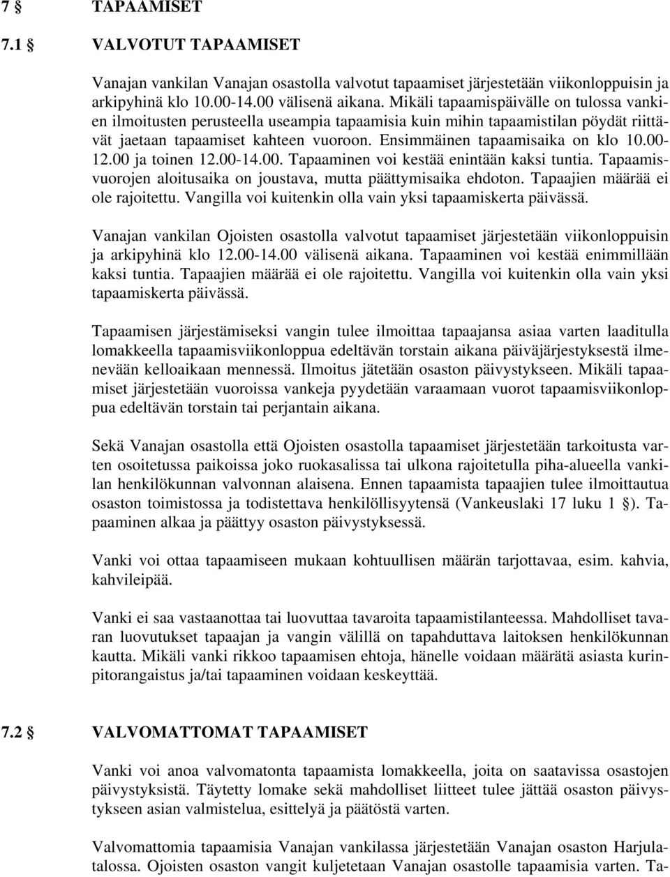 00-12.00 ja toinen 12.00-14.00. Tapaaminen voi kestää enintään kaksi tuntia. Tapaamisvuorojen aloitusaika on joustava, mutta päättymisaika ehdoton. Tapaajien määrää ei ole rajoitettu.