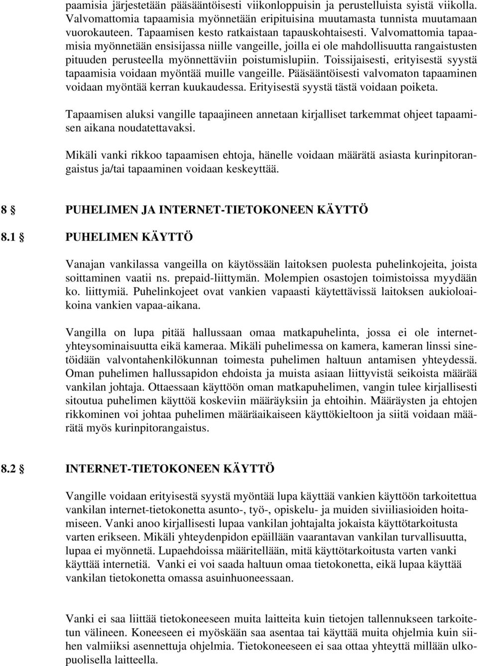 Valvomattomia tapaamisia myönnetään ensisijassa niille vangeille, joilla ei ole mahdollisuutta rangaistusten pituuden perusteella myönnettäviin poistumislupiin.