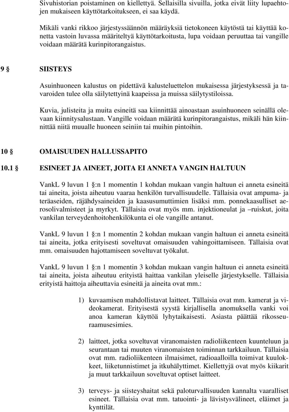 kurinpitorangaistus. 9 SIISTEYS Asuinhuoneen kalustus on pidettävä kalusteluettelon mukaisessa järjestyksessä ja tavaroiden tulee olla säilytettyinä kaapeissa ja muissa säilytystiloissa.