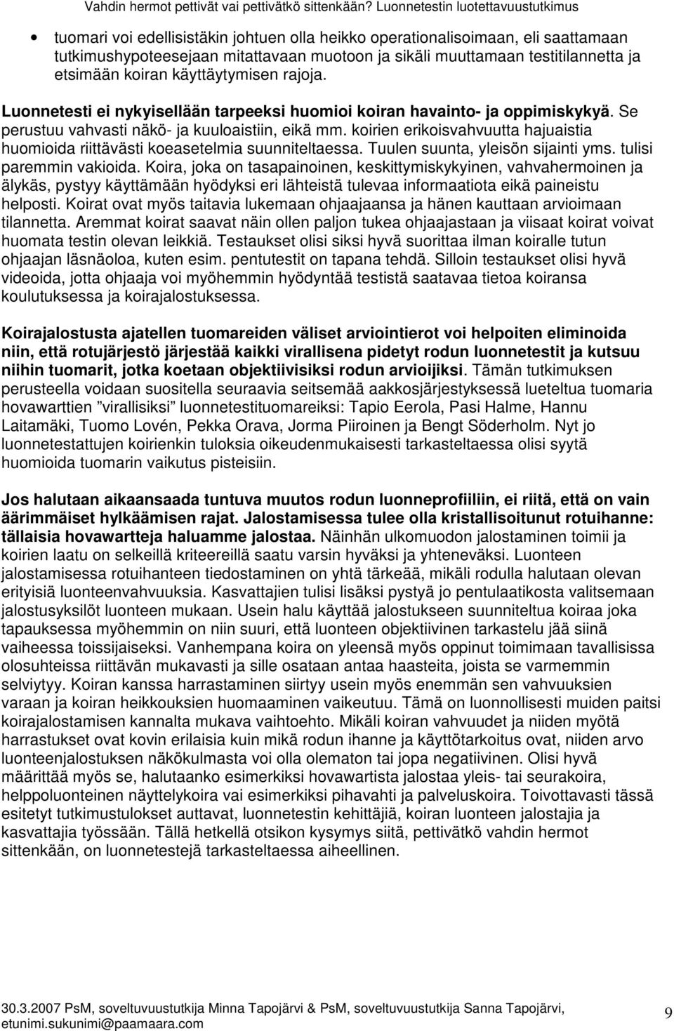 koirien erikoisvahvuutta hajuaistia huomioida riittävästi koeasetelmia suunniteltaessa. Tuulen suunta, yleisön sijainti yms. tulisi paremmin vakioida.