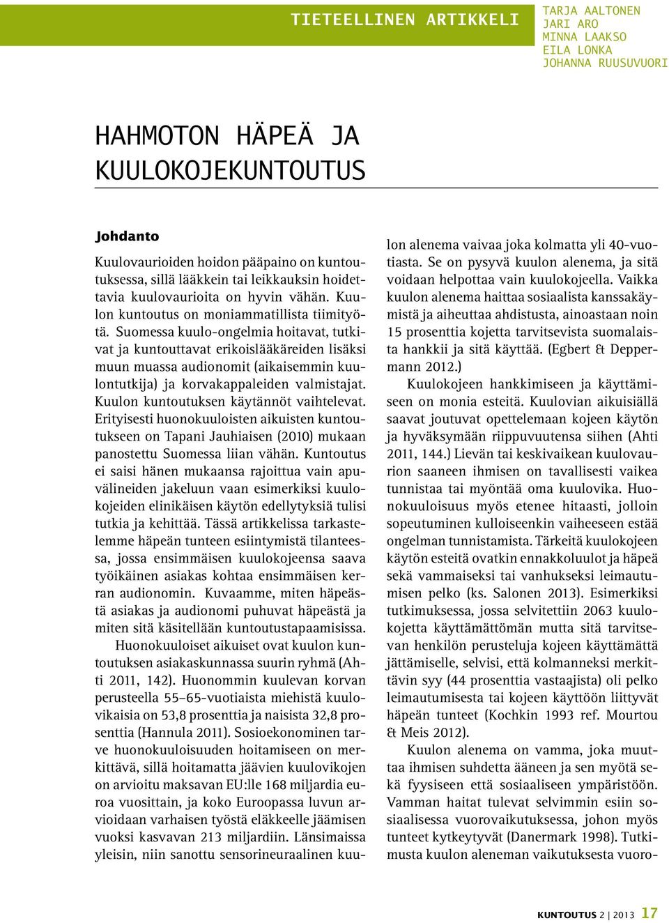 Suomessa kuulo-ongelmia hoitavat, tutkivat ja kuntouttavat erikoislääkäreiden lisäksi muun muassa audionomit (aikaisemmin kuulontutkija) ja korvakappaleiden valmistajat.