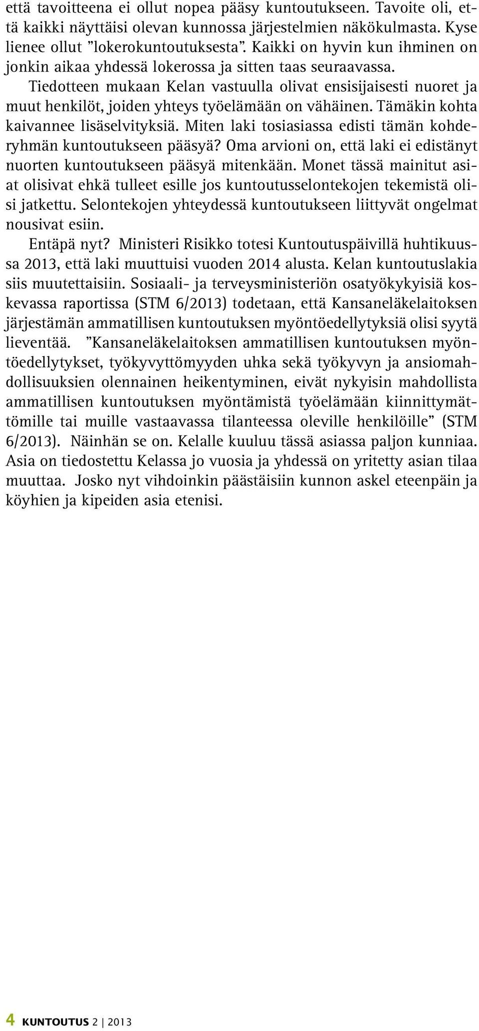 Tiedotteen mukaan Kelan vastuulla olivat ensisijaisesti nuoret ja muut henkilöt, joiden yhteys työelämään on vähäinen. Tämäkin kohta kaivannee lisäselvityksiä.