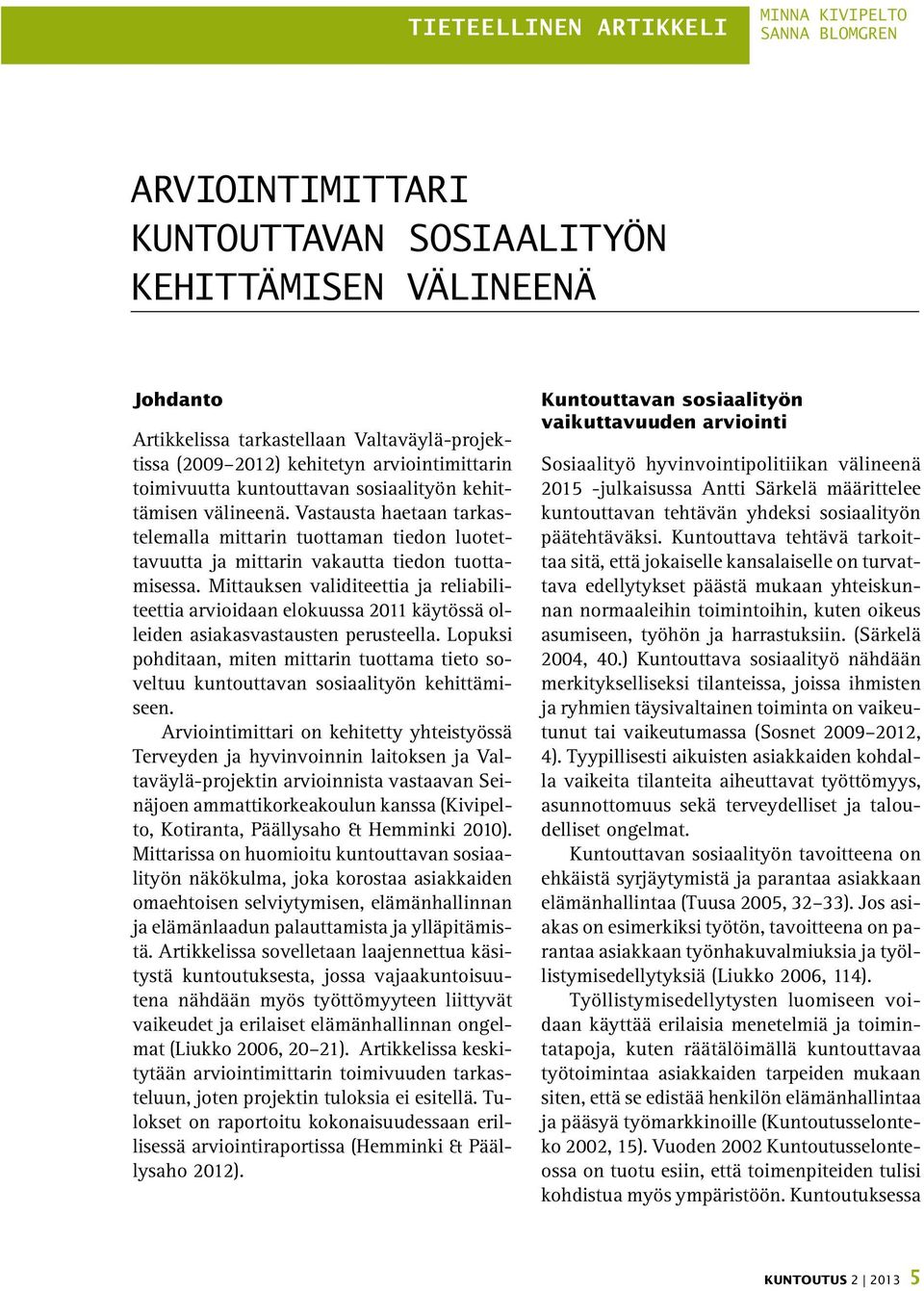 Vastausta haetaan tarkastelemalla mittarin tuottaman tiedon luotettavuutta ja mittarin vakautta tiedon tuottamisessa.