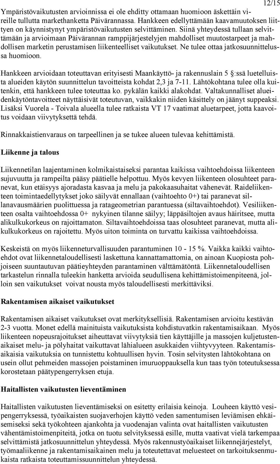 Siinä yhteydessä tullaan selvittämään ja arvioimaan Päivärannan ramppijärjestelyjen mahdolliset muutostarpeet ja mahdollisen marketin perustamisen liikenteelliset vaikutukset.