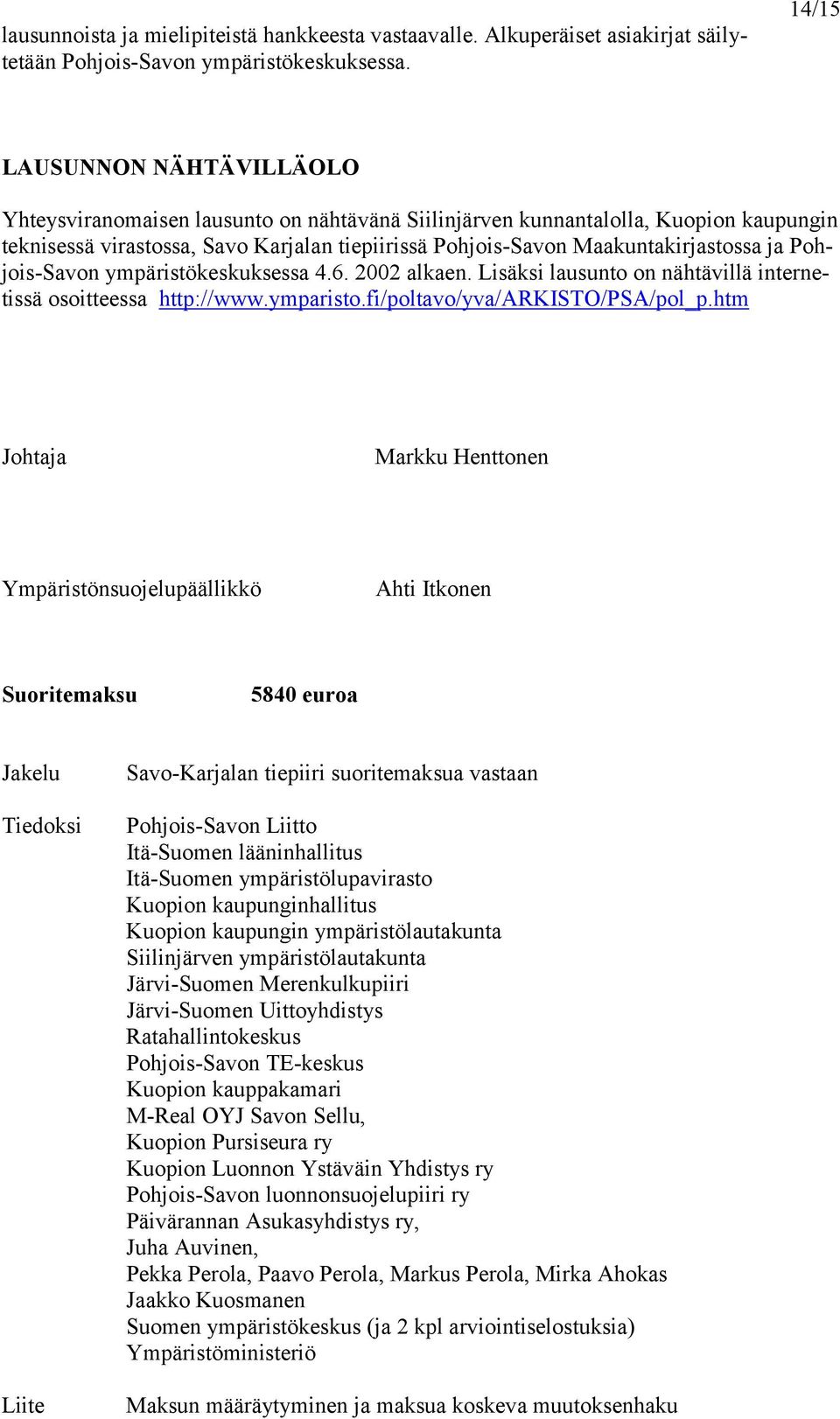 ja Pohjois-Savon ympäristökeskuksessa 4.6. 2002 alkaen. Lisäksi lausunto on nähtävillä internetissä osoitteessa http://www.ymparisto.fi/poltavo/yva/arkisto/psa/pol_p.