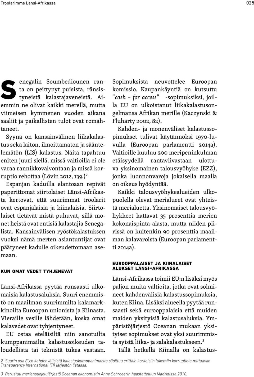 Syynä on kansainvälinen liikakalastus sekä laiton, ilmoittamaton ja sääntelemätön (LIS) kalastus.