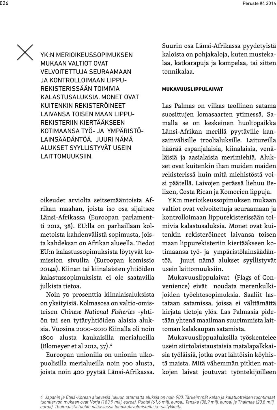 oikeudet arviolta seitsemääntoista Afrikan maahan, joista iso osa sijaitsee Länsi-Afrikassa (Euroopan parlamentti 2012, 38).