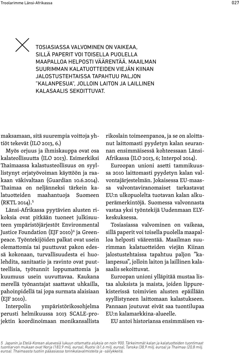 maksamaan, sitä suurempia voittoja yhtiöt tekevät (ILO 2013, 6.) Myös orjuus ja ihmiskauppa ovat osa kalateollisuutta (ILO 2013).