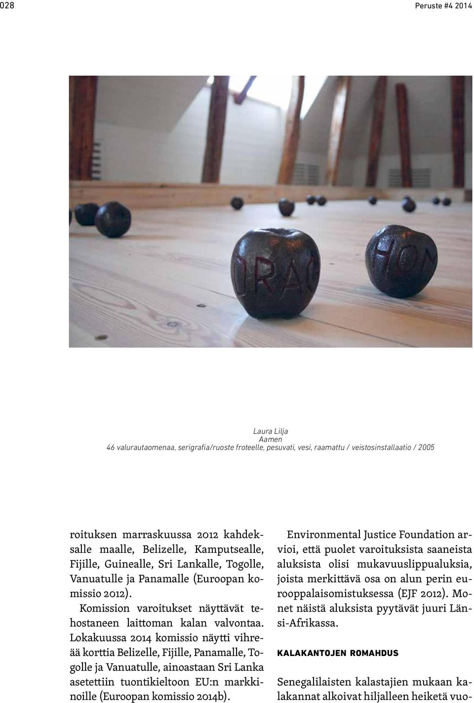 Lokakuussa 2014 komissio näytti vihreää korttia Belizelle, Fijille, Panamalle, Togolle ja Vanuatulle, ainoastaan Sri Lanka asetettiin tuontikieltoon EU:n markkinoille (Euroopan komissio 2014b).