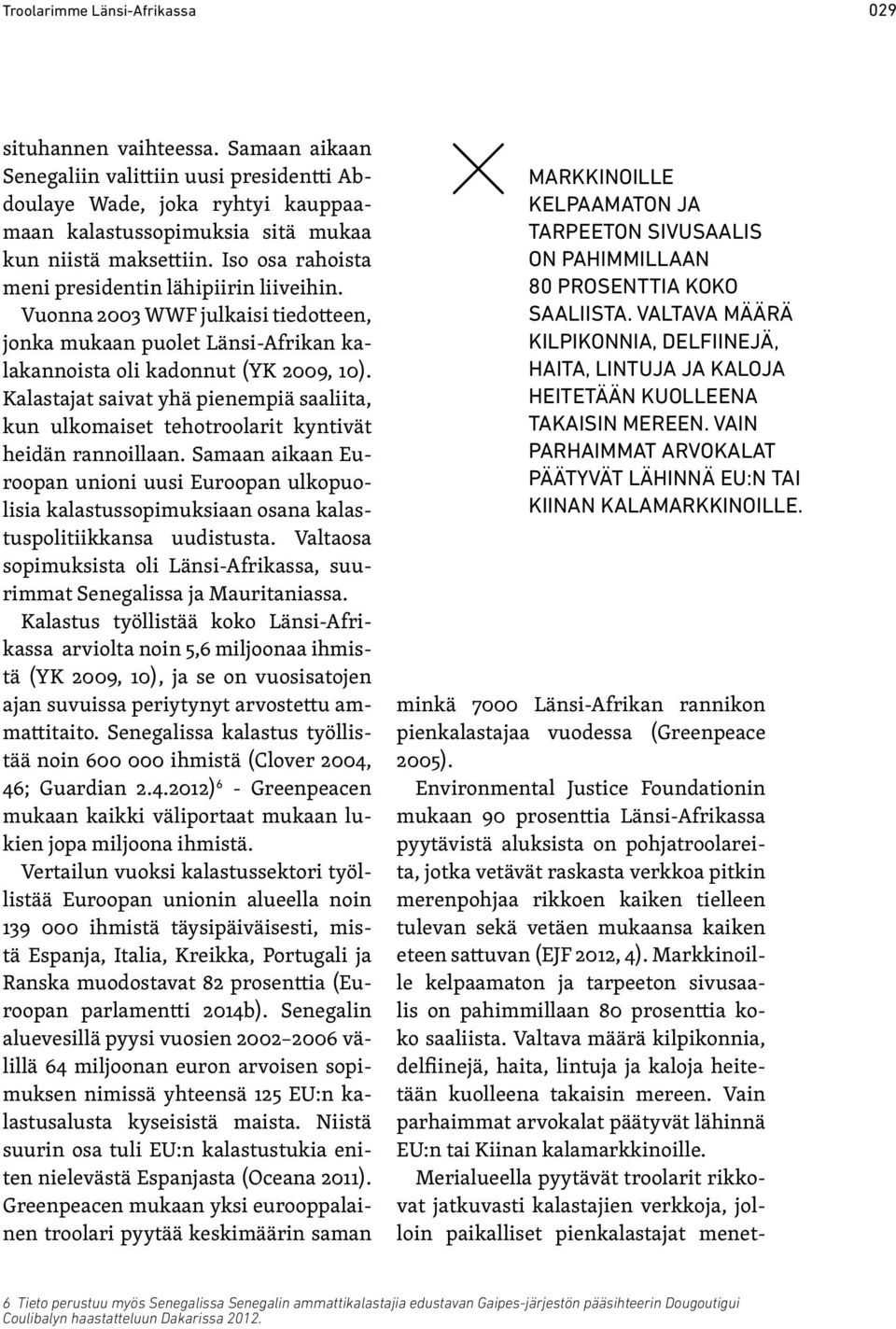Kalastajat saivat yhä pienempiä saaliita, kun ulkomaiset tehotroolarit kyntivät heidän rannoillaan.