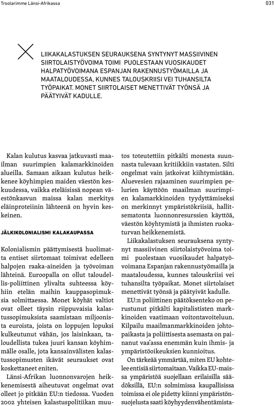 Samaan aikaan kulutus heikkenee köyhimpien maiden väestön keskuudessa, vaikka eteläisissä nopean väestönkasvun maissa kalan merkitys eläinproteiinin lähteenä on hyvin keskeinen.