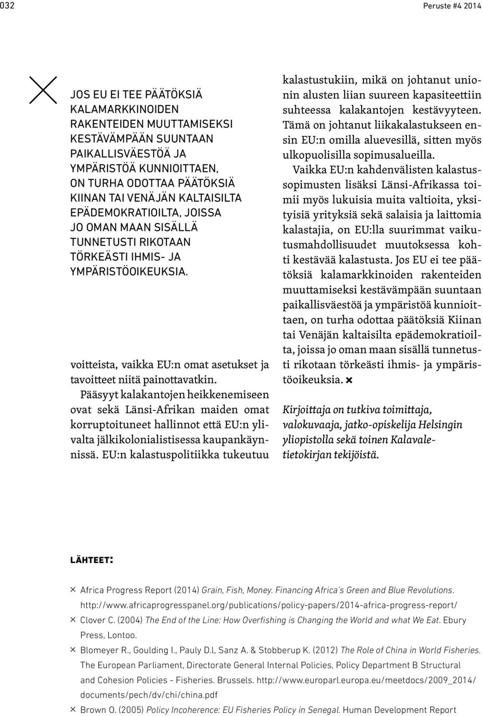Pääsyyt kalakantojen heikkenemiseen ovat sekä Länsi-Afrikan maiden omat korruptoituneet hallinnot että EU:n ylivalta jälkikolonialistisessa kaupankäynnissä.
