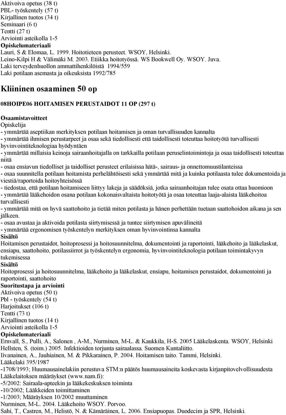 Laki terveydenhuollon ammattihenkilöistä 1994/559 Laki potilaan asemasta ja oikeuksista 1992/785 Kliininen osaaminen 50 op 08HOIPE06 HOITAMISEN PERUSTAIDOT 11 OP (297 t) - ymmärtää aseptiikan
