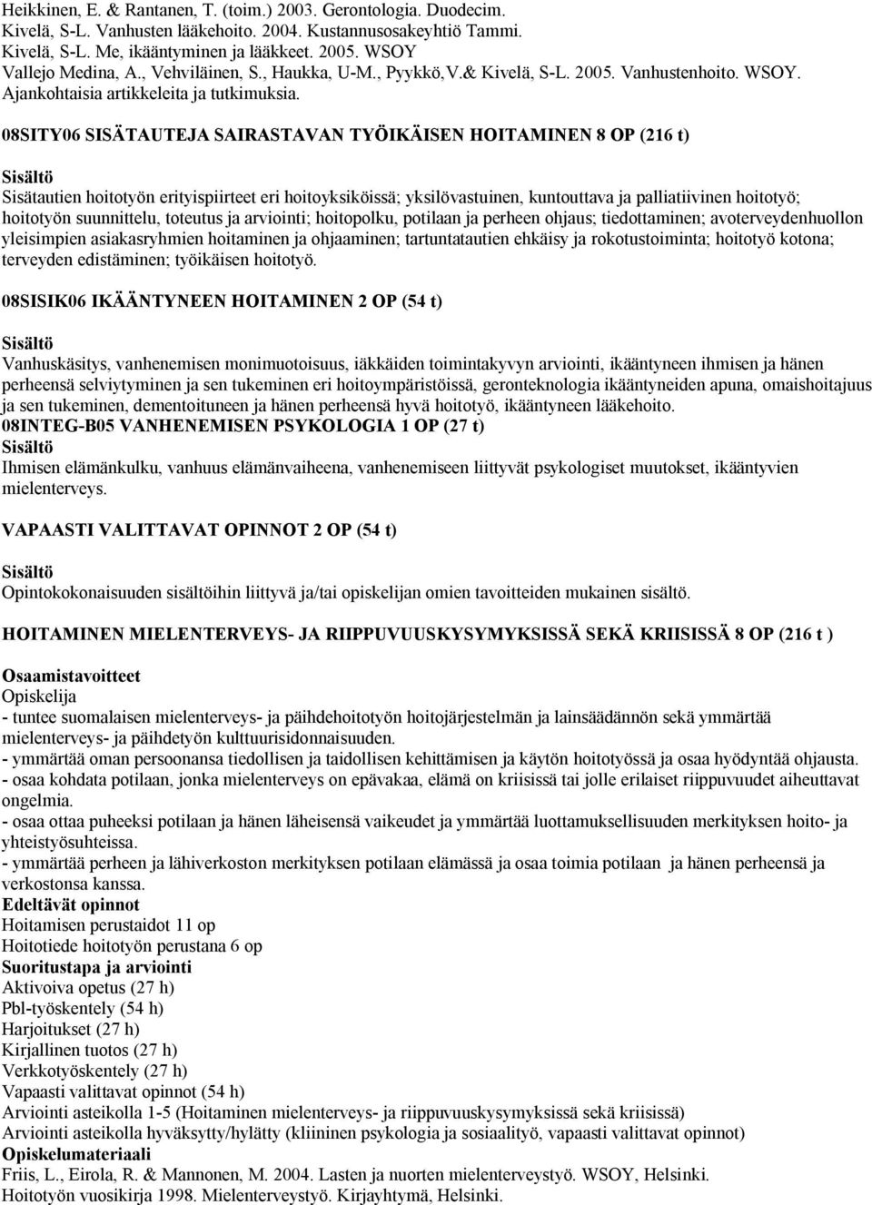 08SITY06 SISÄTAUTEJA SAIRASTAVAN TYÖIKÄISEN HOITAMINEN 8 OP (216 t) Sisätautien hoitotyön erityispiirteet eri hoitoyksiköissä; yksilövastuinen, kuntouttava ja palliatiivinen hoitotyö; hoitotyön