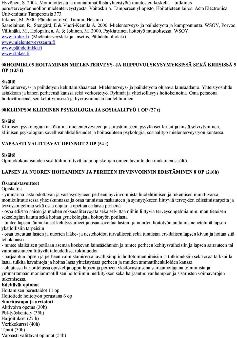 WSOY, Porvoo. Välimäki, M., Holopainen, A. & Jokinen, M. 2000. Psykiatrinen hoitotyö muutoksessa. WSOY. www.finlex.fi. (Mielenterveyslaki ja asetus, Päihdehuoltolaki) www.mielenterveysseura.fi www.
