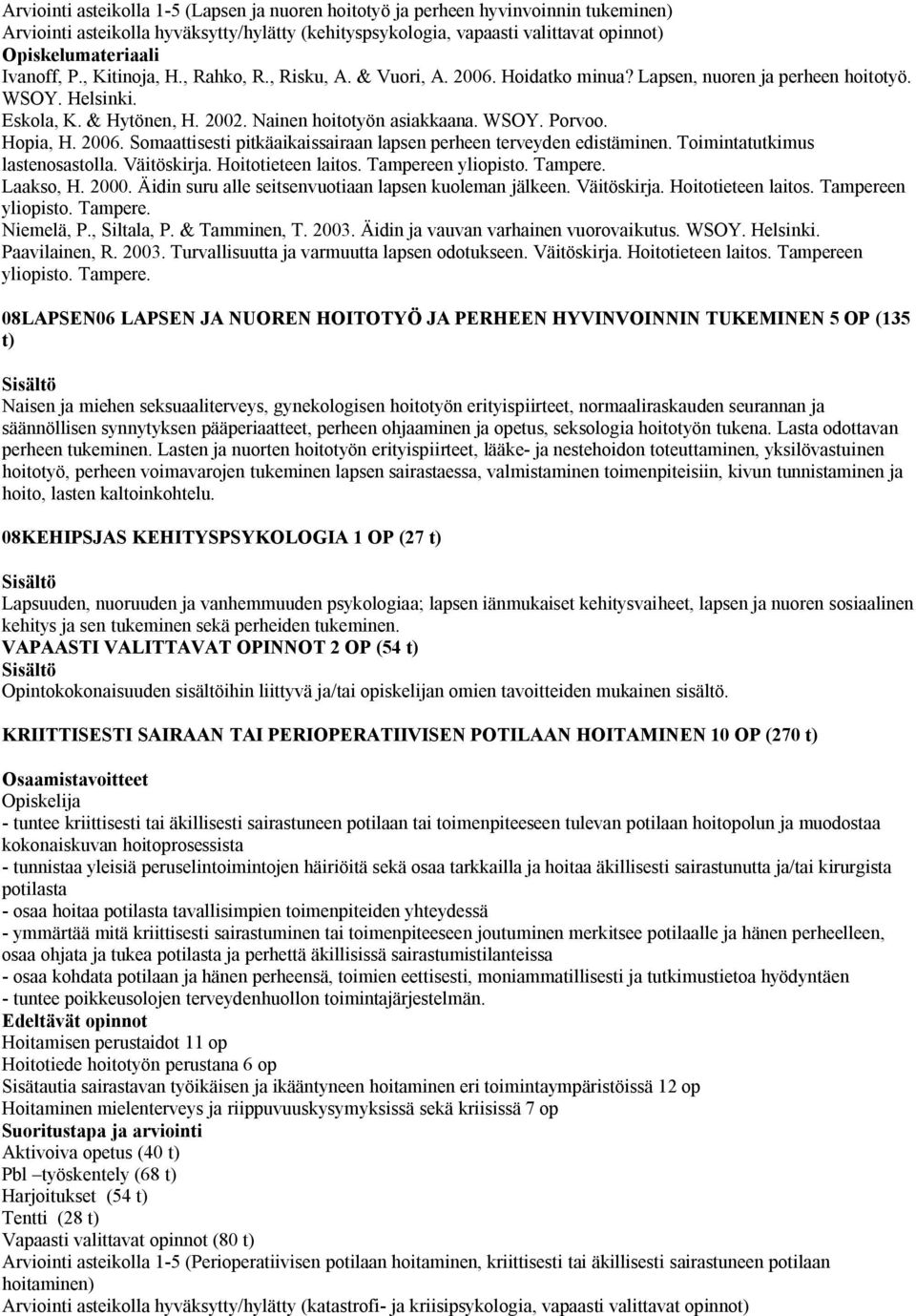 Hopia, H. 2006. Somaattisesti pitkäaikaissairaan lapsen perheen terveyden edistäminen. Toimintatutkimus lastenosastolla. Väitöskirja. Hoitotieteen laitos. Tampereen yliopisto. Tampere. Laakso, H.