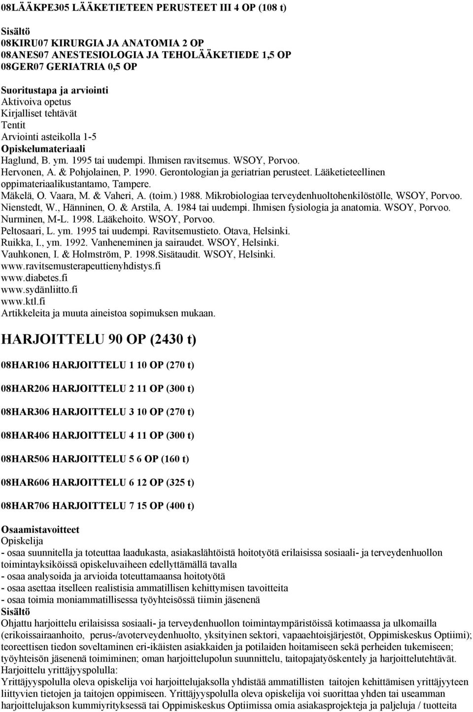 Lääketieteellinen oppimateriaalikustantamo, Tampere. Mäkelä, O. Vaara, M. & Vaheri, A. (toim.) 1988. Mikrobiologiaa terveydenhuoltohenkilöstölle, WSOY, Porvoo. Nienstedt, W., Hänninen, O.