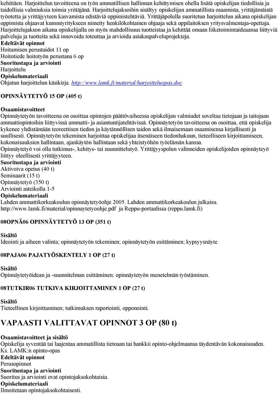 Yrittäjäpolulla suoritetun harjoittelun aikana opiskelijan oppimista ohjaavat kummiyritykseen nimetty henkilökohtainen ohjaaja sekä oppilaitoksen yritysvalmentaja-opettaja.