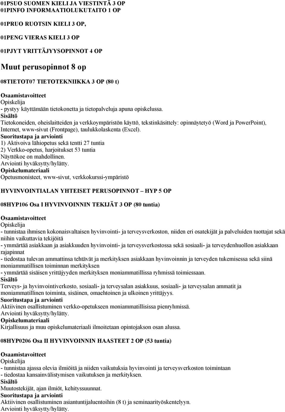 Tietokoneiden, oheislaitteiden ja verkkoympäristön käyttö, tekstinkäsittely: opinnäytetyö (Word ja PowerPoint), Internet, www-sivut (Frontpage), taulukkolaskenta (Excel).